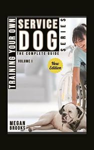 Training Your Own Service Dog: The Complete Guide Series: How to train service dogs