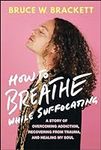 How to Breathe While Suffocating: A