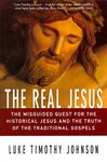 The Real Jesus: The Misguided Quest for the Historical Jesus and the Truth of the Traditional Gospels