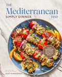 The Mediterranean Dish: Simply Dinner: 125 Easy Mediterranean Diet-Inspired Recipes to Eat Well and Live Joyfully: A Cookbook