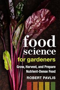 Food Science for Gardeners: Grow, Harvest, and Prepare Nutrient Dense Foods (Garden Science Series Book 5)