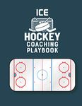 Ice Hockey Coaching Playbook: 100 Blank Templates To Write In - Game Day Winning Plays Notebook - Practice Drills Journal - Hockey Playbook Coaches Gift End of Year Ice Hockey Coach gift