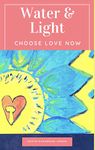 Water & Light: Choose Love Now