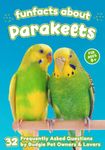 Fun Facts About Parakeets: 32 Frequently Asked Questions by Budgie Pet Owners & Lovers - Short Picture Book for Kids (The World of Rare Pets)