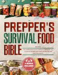 The Prepper's Survival Food Bible: The Comprehensive Guide to Growing, Preserving, and Stockpiling Nutrient-Rich Foods for Disasters and Long-Term Survival