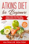 Atkins Diet for Beginners: Easier to Follow than Keto, Paleo, Mediterranean or Low-Calorie Diet (with Meal Plans and 80 Low-Carb Recipes) (Weight Loss Books)