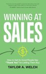 Winning at Sales: How to Get So Good People Say “Thank You” for Letting Them Buy