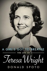 A Girl's Got to Breathe: The Life of Teresa Wright