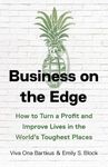 Business on the Edge: How to Turn a Profit and Improve Lives in the World’s Toughest Places