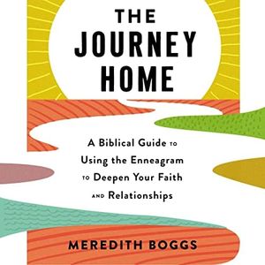 The Journey Home: A Biblical Guide to Using the Enneagram to Deepen Your Faith and Relationships