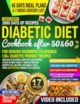 Diabetic Diet Cookbook After 50 & 60, For Seniors Beginners to Advance, 2000 Days of Delicious, Super Easy Quick Recipes, 45 Days of Meal Plans & 7 ... Foods (With Pictures) Manage Type 2 Diabetes