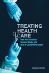 Treating Health Care: How the Canadian System Works and How It Could Work Better