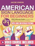 American Sign Language for Beginners: [3 IN 1] Ultimate Guide to Learn ASL and Become Fluent in 15 Days, with Bonus Video Tutorials and Large and Detailed Pictures