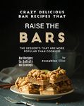 Crazy Delicious Bar Recipes that Raise the Bar!!: The Desserts that are More Popular Than Cookies!! (Bar Recipes to Satisfy Your Cravings)