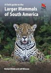 A Field Guide to the Larger Mammals of South America: 26 (WILDGuides, 26)