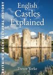 English Castles Explained: An Illustrated Easy-Reference Guide to Architecture, History & Evolution of Castles (Britain's Architectural History)