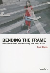 Bending the Frame: Photojournalism, Documentary, and the Citizen