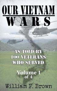 Our Vietnam Wars: Vol 1: as told by 100 veterans who served