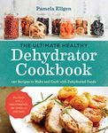 The Ultimate Healthy Dehydrator Cookbook: 150+ Recipes to Make and Cook with Dehydrated Foods