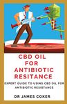 CBD OIL FOR ANTIBIOTIC RESISTANCE: EXPERT GUIDE TO USING CBD OIL FOR ANTIBIOTIC RESISTANCE