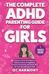 The Complete ADHD Parenting Guide for Girls: Discover Proven Strategies to Enhance Emotional Regulation, Executive Functioning, and Social Skills for Your Neurodivergent Child. (Positive Parenting)