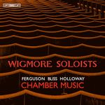 Wigmore Soloists: Chamber Music by Howard Ferguson; Sir Arthur Bliss; Robin Holloway