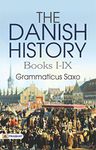 The Danish History, Books I-IX: Legends and Chronicles of Ancient Denmark