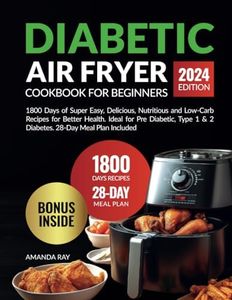 Diabetic Air Fryer Cookbook for Beginners: 1800 Days of Super Easy, Delicious, Nutritious and Low-Carb Recipes for Better Health. Ideal for Pre Diabetic, Type 1 & 2 Diabetes. 28-Day Meal Plan Included
