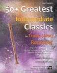 50+ Greatest Intermediate Classics for Treble (Alto) Recorder: instantly recognisable tunes by the world's greatest composers arranged for the intermediate alto recorder player