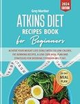 ATKINS DIET RECIPES BOOK FOR BEGINNERS: ACHIEVE YOUR WEIGHT LOSS GOALS WITH 110 LOW-CALORIE, FAT-BURNING RECIPES, A LOW-CARB MEAL PLAN AND STRATEGIES FOR SHEDDING STUBBORN BELLY FAT—28 DAYS MEAL PLAN