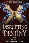 Disrupting Destiny (Book 1 Naturae 