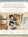 How to Archive Family Keepsakes: Learn How to Preserve Family Photos, Memorabilia and Genealogy Records