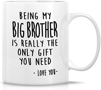 Retreez Funny Mug - Being My Big Brother is Really The Only Gift You Need Love You 11 Oz Ceramic Coffee Mugs - Funny Sarcasm Humor Sarcastic Inspirational birthday gifts for best bro friend coworker