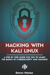 Hacking with Kali Linux: A Step by Step Guide for you to Learn the Basics of CyberSecurity and Hacking: 1