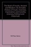 Book Of Insults: An Amiable History of Insult, Invective, Imprecation and Incivility (Literary, Political and Historical)