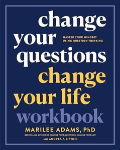 Change Your Questions, Change Your Life Workbook: Master Your Mindset Using Question Thinking