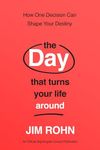 The Day that Turns Your Life Around: How One Decision Can Shape Your Destiny (Take Control of Your Life)