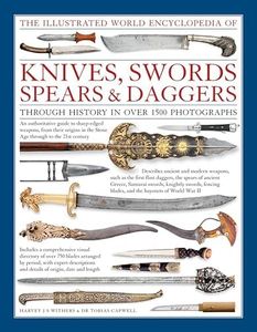 Illustrated World Encyclopedia of Knives, Swords, Spears & Daggers: Through History in Over 1500 Photographs