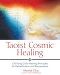 Taoist Cosmic Healing: Chi Kung Color Healing Principles for Detoxification and Rejuvenation