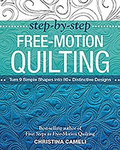 Step-by-Step Free-Motion Quilting: Turn 9 Simple Shapes into 80+ Distinctive Designs • Best-selling author of First Steps to Free-Motion Quilting
