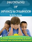 Psychology of Infancy and Childhood(Good Parenting): A total understanding of your infant's and children's behaviour.