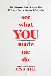 See What You Made Me Do: The Dangers of Domestic Abuse That We Ignore, Explain Away, or Refuse to See