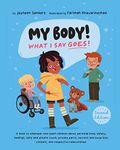 My Body! What I Say Goes! 2nd Edition: Teach children about body safety, safe and unsafe touch, private parts, consent, respect, secrets and surprises