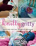 Knitty Gritty: Knitting for the Absolute Beginner