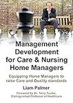 Management Development for Care & Nursing Home Managers *** Number 1 Book ***: Equipping Home Managers to raise Care and Quality standards