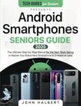 Android Smartphones Seniors Guide: A Step-by-Step Manual for the Non-Tech-Savvy to Master Your Brand New Smartphone in 3 Hours or Less