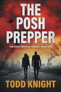 The Posh Prepper: An Apocalyptic Survival Thriller (The Posh Prepper Trilogy)