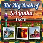 The Big Book of Sri Lanka Facts: An Educational Country Travel Picture Book for Kids about History, Destination Places, Animals, and Many More