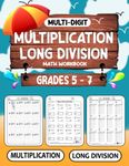 Math Workbook multi-digit multiplication and long division grade 5-7: Math workbook for learning Multi-Digit Multiplication and long Division for 5th 6th to 7th Grades -Math Practice Drills for Kids ages 10-13