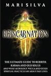 Reincarnation: The Ultimate Guide to Rebirth, Karma and Old Souls and What Astrology, Wicca and Other Spiritual Practices Say About Past Lives